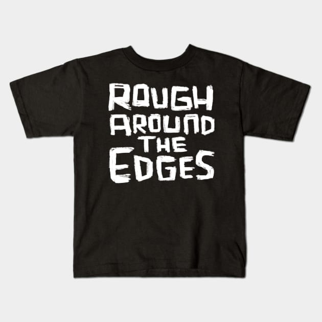 Rough Around the Edges Kids T-Shirt by badlydrawnbabe